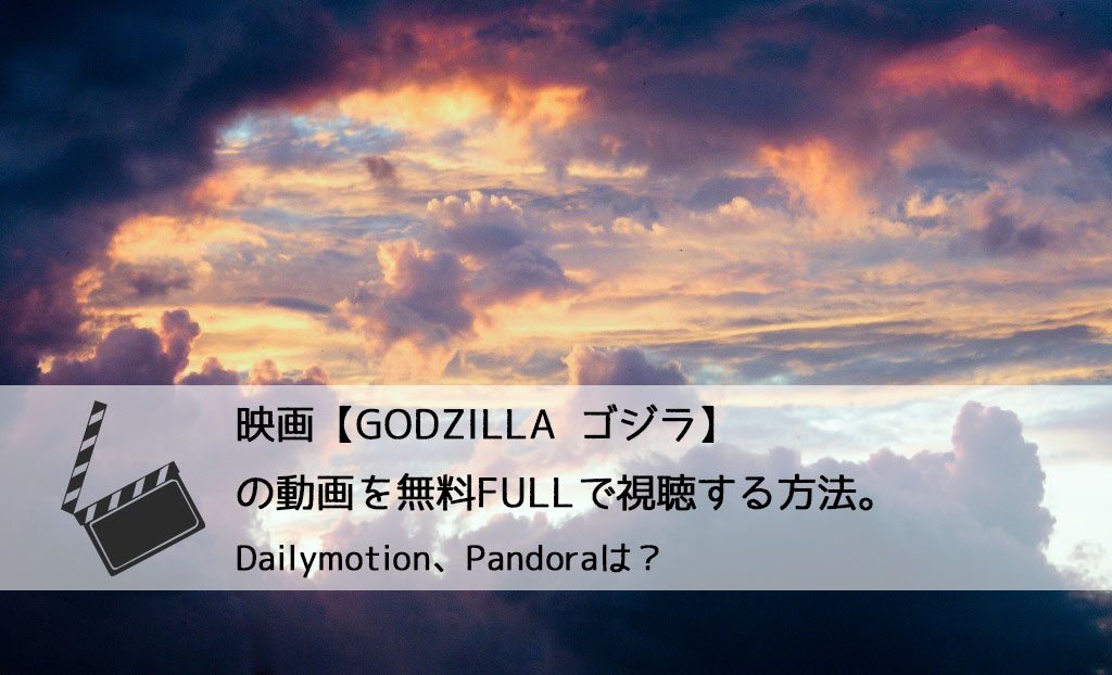 映画 Godzilla ゴジラ の動画を無料fullで視聴する方法 Dailymotion Pandoraは チドリの映画ログ