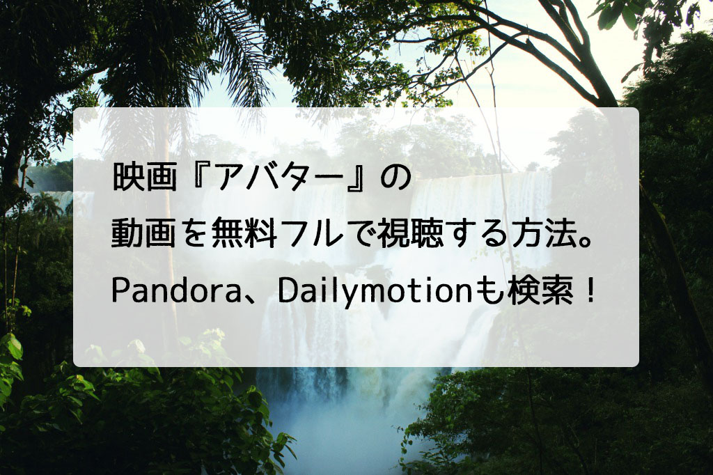 映画 アバター の動画を無料フルで視聴する方法 Pandora Dailymotionも検索 チドリの映画ログ