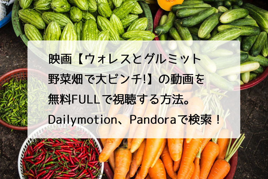 映画 ウォレスとグルミット 野菜畑で大ピンチ の動画を無料fullで視聴する方法 Dailymotion Pandoraで検索 チドリの映画ログ