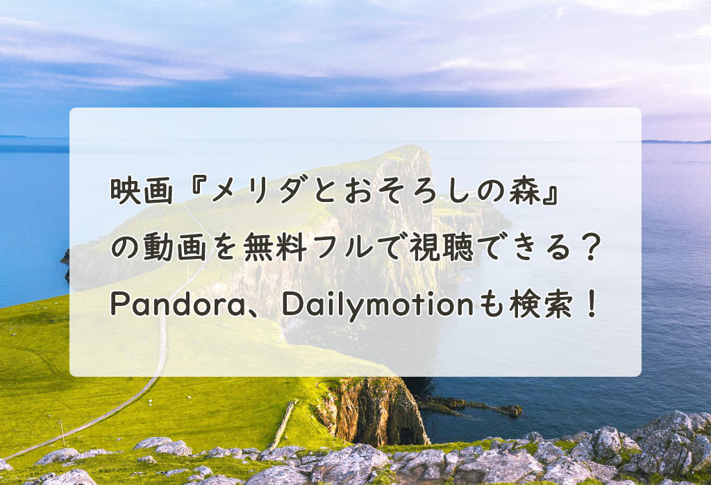 映画『メリダとおそろしの森』の動画を無料フルで視聴できる？Pandora、Dailymotionも検索！