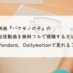 映画『バケモノの子』の配信動画を無料フルで視聴する方法。Pandora、Dailymotionで見れる？　