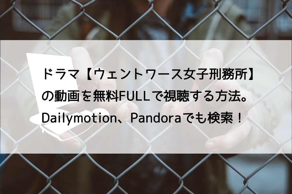 ドラマ【ウェントワース女子刑務所】の動画を無料FULLで視聴する方法。Dailymotion、Pandoraでも検索！