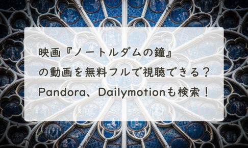 映画『ノートルダムの鐘』 の動画を無料フルで視聴できる？ Pandora、Dailymotionも検索！
