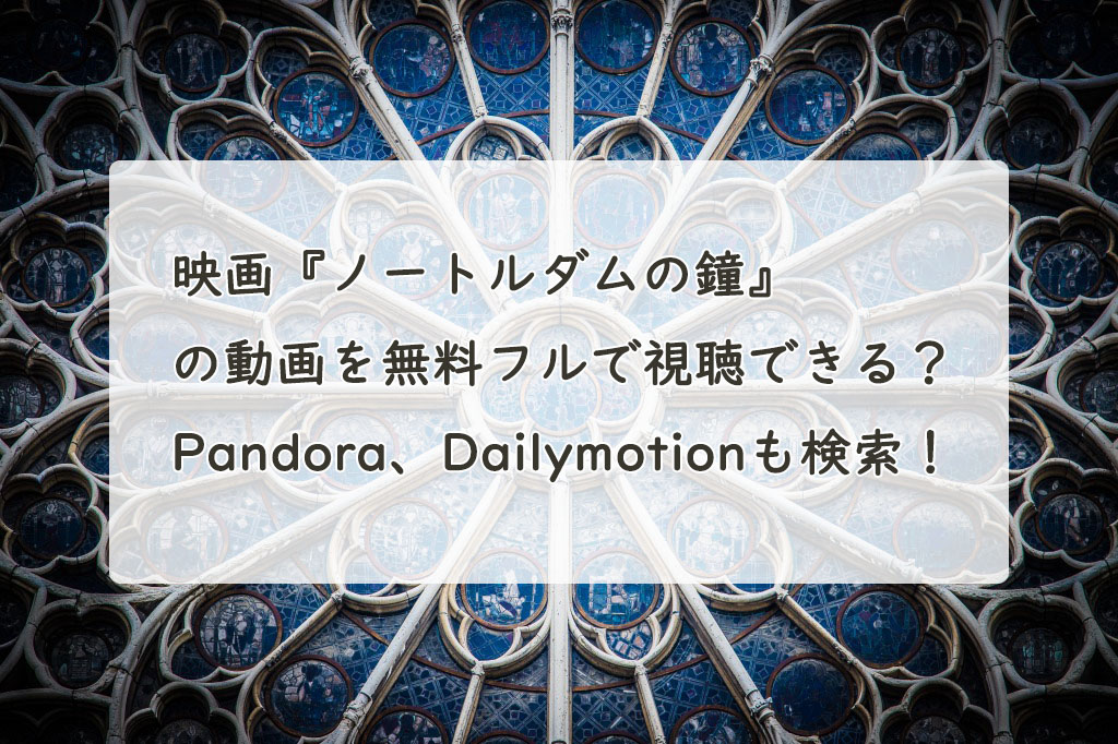 映画『ノートルダムの鐘』 の動画を無料フルで視聴できる？ Pandora、Dailymotionも検索！