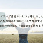 ドラマ『勇者ヨシヒコと導かれし七人』の配信動画を無料FULLで視聴する方法。Dailymotion、Pandoraで見れる？