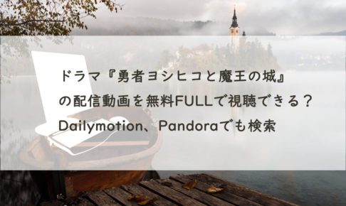 ドラマ『勇者ヨシヒコと魔王の城』の配信動画を無料FULLで視聴できる？Dailymotion、Pandoraでも検索